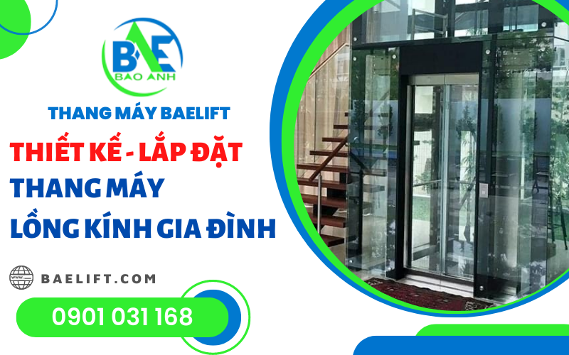 6+ lý do nên chọn thang máy lồng kính gia đình tại Thang Máy Baelift